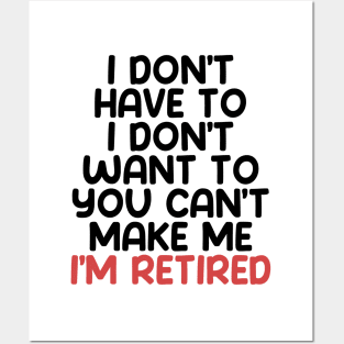 I don’t have to, I don’t want to, you can’t make me. I’m retired. With "I’m retired" in red Posters and Art